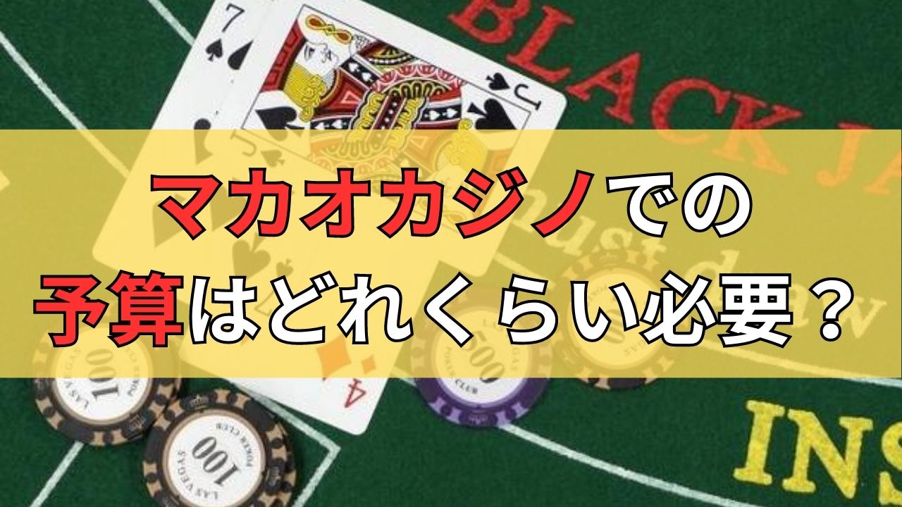 マカオカジノではいくらの予算が必要？初心者でも分かりやすく徹底解説！