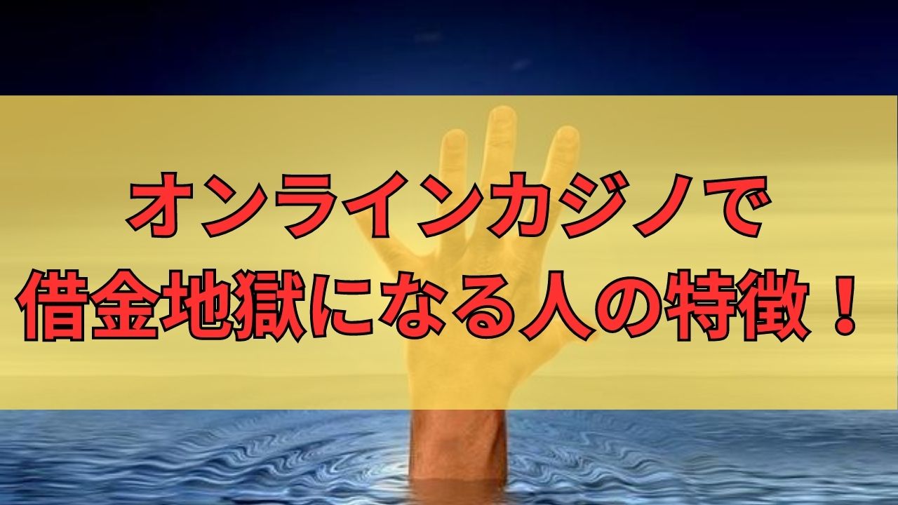 オンラインカジノで借金地獄になる人の特徴！覚えておくべき注意事項を解説！