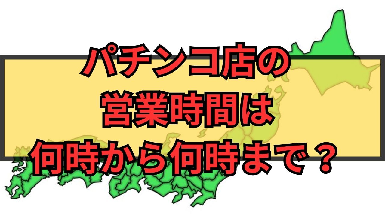 パチンコ店の営業時間は何時から何時まで？都道府県別に長い県があるのか徹底調査！