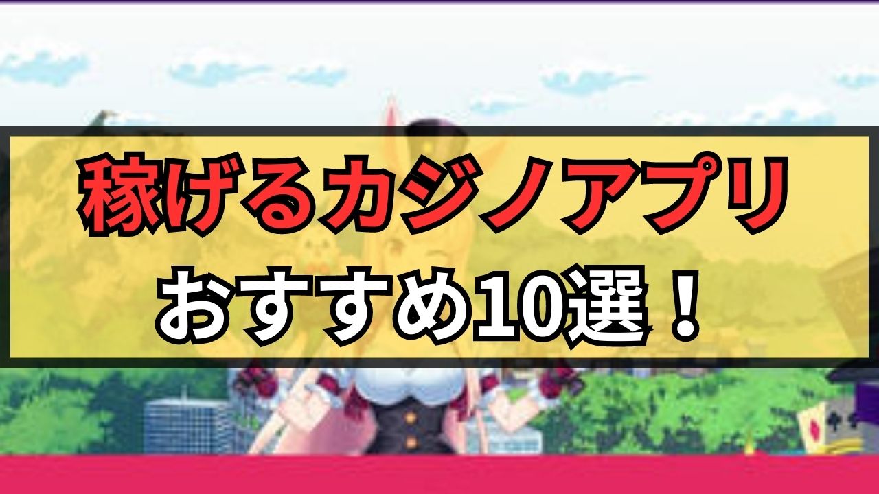 稼げるカジノアプリは怪しい？実際に遊んで選んだ換金できるアプリ徹底解説！