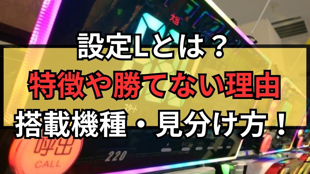 設定Lとは？特徴や勝てない理由を紹介！搭載機種・見分け方・判別方法を覚えよう！