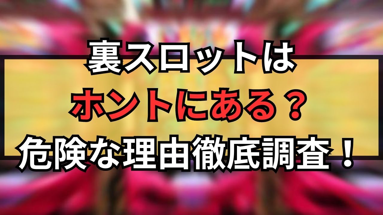 裏スロットはホントにある？危険な理由やレート・場所について徹底調査！